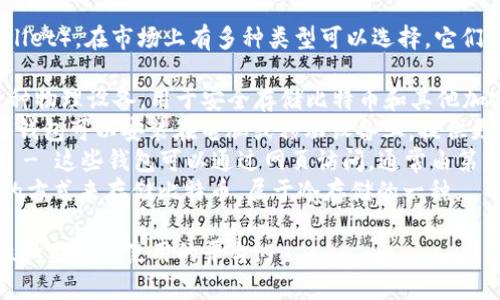比特币钱包通常被称为“比特币钱包”（Bitcoin Wallet），在市场上有多种类型可以选择。它们的名称可能因提供商而异，常见的比特币钱包包括：

1. **硬件钱包**（如 Ledger、Trezor） - 这是一种物理设备，用于安全存储比特币和其他加密货币的私人密钥。
2. **软件钱包**（如 Exodus、Electrum） - 这些钱包可以安装在电脑或移动设备上，提供更加灵活的访问方式。
3. **在线钱包**（如 Coinbase、Blockchain.com） - 这些钱包可以通过网页访问，通常由第三方公司托管，方便用户进行交易。
4. **纸钱包** - 一种通过打印私钥和公钥信息的方式来存储比特币，属于冷存储的一种。

选择合适的比特币钱包时，需要考虑安全性、便捷性和用户所使用的平台。