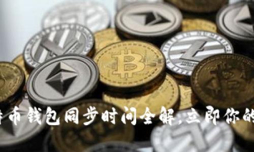 2025必看：比特币钱包同步时间全解，立即你的加密货币体验！