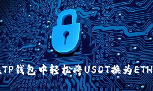 2025年必看：如何在TP钱包中轻松将USDT换为ETH，立即掌握操作技巧！