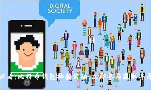 2025必看：比特币钱包抽奖活动，立即参与赢取丰厚奖励！