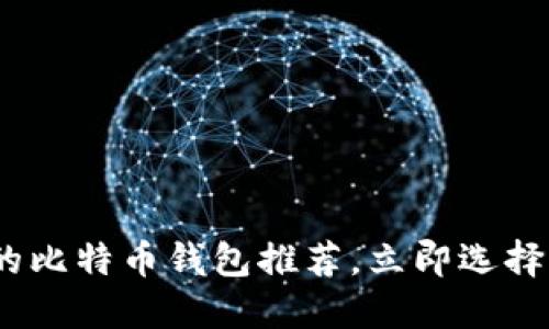 2023必看：安全可靠的比特币钱包推荐，立即选择您的数字资产守护者！