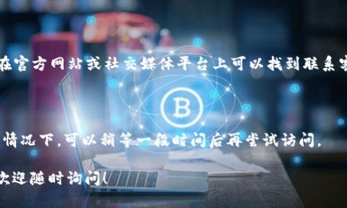 关于“tokenimlon理财打不开”的问题，首先要澄清一下具体的情况，以下是一些可能的原因和解决方案：

### 检查网络连接
网络连接问题
首先，确保您的设备与互联网的连接是稳定的。可以尝试访问其他网站，以确认网络连接是否正常。如果只有tokenimlon网站无法访问，可能是该网站本身的服务问题。

### 清除浏览器缓存
清除浏览器缓存
有时候，浏览器的缓存会导致页面无法正常加载。您可以尝试清除浏览器的缓存和Cookies，具体步骤如下：
ul
    li打开浏览器设置。/li
    li找到“隐私与安全”选项。/li
    li选择“清除浏览数据”或类似选项。/li
    li勾选“缓存的图片和文件”和“Cookies”，然后点击“清除数据”。/li
/ul
完成此操作后，再次尝试访问tokenimlon。

### 检查防火墙和安全软件
防火墙和安全软件干扰
某些防火墙或安全软件可能会误认为tokenimlon是潜在的安全威胁，从而阻止其访问。您可以尝试临时禁用防火墙或安全软件，看看是否能够正常访问。不过，请记得在测试后重新启用安全措施，以保护您的设备。

### 访问设备的设置
设备设置影响
如果您使用的是手机或平板电脑，请检查网络设置，确保没有开启数据限制或飞行模式。同时，也可以尝试重启您的设备，这有助于解决一些临时的网络连接问题。

### 使用不同的浏览器或设备
切换浏览器或设备
如果问题依然存在，可以尝试使用不同的浏览器（如Chrome、Firefox、Safari等）或不同的设备（如电脑、手机或平板）进行访问。有时特定的浏览器版本可能与某些网站不兼容。

### 访问网站的最新网址
网址有效性
可能tokenimlon的原网址发生了更改。您可以尝试在搜索引擎中搜索“tokenimlon 理财 最新网址”，以获取有效链接。

### 联系客服或技术支持
联系客服或技术支持
如果以上方法均未解决问题，您可以考虑联系tokenimlon的客服或技术支持。通常在官方网站或社交媒体平台上可以找到联系客服的方式。

### 其他可能的原因
网站维护或更新
最后，也有可能是tokenimlon正在进行网站维护或更新，导致暂时无法访问。在这种情况下，可以稍等一段时间后再尝试访问。

希望以上信息能帮助您解决“tokenimlon理财打不开”的问题。如果还有其他问题，欢迎随时询问！
