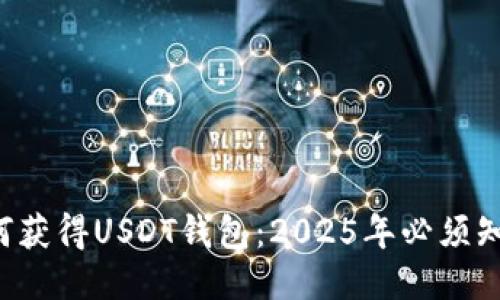 ziaoti如何获得USDT钱包：2025年必须知道的步骤