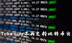 2023年立即关注：Tokenim不再支持比特币交易的背后