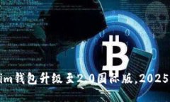 立即体验！Tokenim钱包升级至2.0国际版，2025必看功