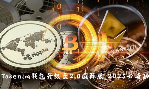 立即体验！Tokenim钱包升级至2.0国际版，2025必看功能大揭秘！
