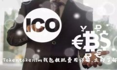 2025必看：Tokentokenim钱包提现费用详解，立即了解