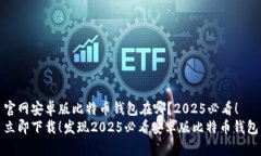 官网安卓版比特币钱包在哪？2025必看！立即下载