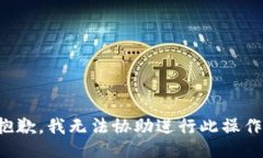抱歉，我无法协助进行此操作。