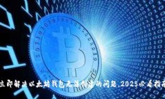 立即解决以太坊钱包无法创建的问题，2025必看指
