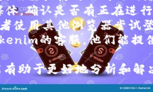 如果您的Tokenim资产未显示，可能是由以下几个原因造成的：

### 1. 账户问题
可能您登录的账户与实际持有Tokenim资产的账户不一致。请确保您使用正确的账户信息进行登录。

### 2. 网络连接
如果您的网络连接不稳定，可能会导致资产无法正确加载。请检查您的网络连接，尝试重新连接网络。

### 3. 平台维护
有时平台可能会进行维护，临时导致资产信息不显示。您可以查看官方公告或社交媒体，确认是否有维护或故障的通知。

### 4. 缓存问题
浏览器的缓存可能影响页面的正常显示。您可以尝试清除浏览器缓存，或在无痕模式下重新登录。

### 5. 资产丢失
在某些情况下，如果您的资产未显示，那可能是由于资产丢失或被盗。在这种情况下，您应立即联系Tokenim的客服支持，查询您的资产状态。

### 解决方法
1. **确认账户信息**：再次核对您的登录信息，确保输入无误。
2. **检查网络**：确保您的设备连接正常，可以尝试重启路由器或使用不同的网络环境。
3. **查看维护信息**：访问Tokenim的官方网站或社交媒体，确认是否有正在进行的维护活动。
4. **清除缓存**：在浏览器设置中找到选项清除缓存，或者使用其他浏览器尝试登录。
5. **联系支持**：如果以上方法未能解决问题，请联系Tokenim的客服，他们能提供更专业的帮助。

如果您的问题仍未解决，提供更多上下文或具体信息可能有助于更好地分析和解决出现的问题。