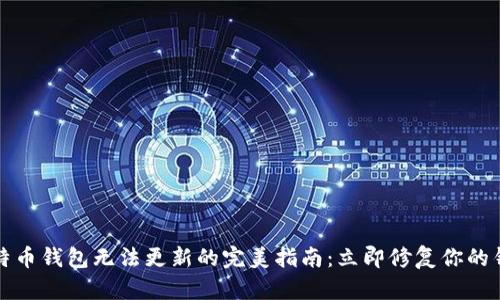 解决比特币钱包无法更新的完美指南：立即修复你的钱包问题