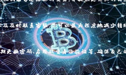 如果你在使用Tokenim钱包进行转币时遇到转账迟迟未到的情况，这确实是一个令人不安的经历。在进行任何形式的数字货币交易时，都希望能以顺利的方式完成，但有时不可避免地会遇到一些问题。以下是一些可能导致Tokenim钱包转币延迟的原因，以及解决这些问题的建议。

一、交易确认时间的影响

在区块链网络上，每一笔交易都需要经过网络的确认。确认时间通常取决于区块链网络的当前负载状况。例如，比特币和以太坊等热门区块链在交易高峰期，交易确认时间可能会显著增加。如果你的交易在网络繁忙时进行，可能需要更多的时间才能完成。

此外，交易的手续费也直接影响确认速度。如果你设置的手续费低于网络推荐的水平，交易可能会被延迟处理。因此，如果希望交易快速到账，可以考虑增加手续费，以提高被矿工优先处理的机会。

二、钱包地址的正确性

在转账时，确保输入正确的接收地址极为重要。如果地址错误，资金可能会发送到错误的地址，导致无法追回。此外，不同的区块链网络之间是不可互操作的，发送到不兼容的地址也会导致资金丢失。因此，在转账之前，一定要仔细核对地址的完整性和正确性。

三、网络状态和拥堵情况

网络状态是另一个影响转账速度的重要因素。在某些情况下，如果区块链网络因各种原因出现拥堵，可能会导致交易确认延迟。这种情况在较大市场波动时尤其常见，投资者大量交易时，网络负载将增加。

你可以通过访问区块链浏览器来查看网络状况。在该网站上，你可以查看当前区块链的交易笔数及其确认状态，这可以帮助你判断具体的交易延迟情况。

四、钱包的技术问题

有时候，钱包本身可能存在技术问题，导致转账延迟。这可能是由于钱包程序的更新、系统错误或其他技术故障。如果你怀疑钱包存在问题，可以尝试重新启动应用程序，检查是否有更新可用，或者联系钱包的客服以获得帮助。

五、检查交易记录

在Tokenim钱包中，可以查看交易记录和详细信息。如果付款状态显示为“待确认”，那就说明交易正在处理中。一旦交易被矿工打包进入区块，你将收到相应的确认。而如果交易状态显示为“失败”，则说明转账未成功，你可能需要重新尝试。

六、联系客服以获取帮助

如果以上方法均未能解决问题，最后的选择是联系Tokenim钱包的客服团队。客服团队能够提供快速的帮助和解决方案，确保你的资金安全。通常情况下，他们能够追踪你的交易，并提供更详细的信息，有助于你找到问题的根源。

总结

在使用Tokenim钱包进行转币时，了解影响交易速度的各种因素是十分重要的。通过合理设置手续费、确保地址正确、关注网络状态、定期检查交易记录以及及时联系客服，你可以最大程度地减少转账延迟带来的困扰，确保资金的安全与流畅转移。对于任何数字货币用户来说，保持冷静、清晰地理解交易过程将有助于在遇到问题时迅速找到解决方案。

最后的小贴士

考虑到数字货币市场的动态性，建议大家在进行大额交易时，先进行小额测试，确保转账过程顺利后再进行大额转账。同时，保持对钱包安全的关注，如定期更换密码、启用双重身份验证等，确保自己的资产安全。

希望上述信息能够帮助你解决Tokenim钱包转币迟迟未到的问题。记住，保持耐心和警觉，在数字货币的海洋中，充分了解各种可能性是至关重要的。