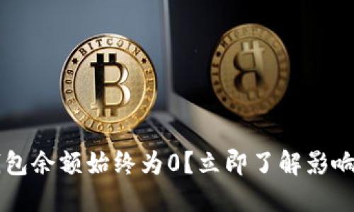 为什么以太坊钱包余额始终为0？立即了解影响因素与解决方法