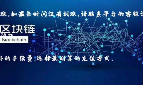 为了更好地回答你的问题，首先需要澄清一下你所指的“tokenim”是指哪个具体的应用或平台。一般而言，“token”常常与区块链、加密货币或某种在线账户相关。如果你是想知道如何为某一特定钱包或交易所充值，下面是一些一般性的步骤，具体步骤可能会因为不同平台有所区别：

### 步骤一：注册或登录账户
如果你还没有tokenim账户，请访问该平台的官方网站进行注册。在注册过程中，你需要提供有效的电子邮件地址和密码。完成注册后，登录到你的账户。

### 步骤二：绑定支付方式
大多数平台要求用户绑定支付方式，如信用卡、借记卡或银行账户。有的还支持其他支付方式，如电子钱包、PayPal等。在设置支付方式时，请确保信息的准确性，以避免后续充款失败。

### 步骤三：选择充值方式
在账户的财务或充值页面，选择你希望使用的充值方式。常见的选项包括银行转账、信用卡支付或用其他加密货币交换等。选择之后，按照页面指南进行操作。

### 步骤四：输入充值金额
在充值金额栏中输入你希望充值的金额。需要注意的是，不同的平台可能会有最低充值额度限制，因此请确保你的金额符合相关规定。

### 步骤五：确认交易
在确认页面仔细检查充值信息，包括金额、支付方式及任何费用。在确认无误后，点击“确认”或“提交”按钮。

### 步骤六：等待充值完成
通常情况下，充值完成的时间取决于你选择的支付方式。银行转账可能需要1-3个工作日，而信用卡支付通常会立即到账。如果长时间没有到账，请联系平台的客服询问情况。

### 步骤七：检查账户余额
充值成功后，你可以在账户的余额页面查看你的tokenim余额是否已更新。如果出现任何问题，请及时联系客服以解决问题。

### 注意事项
在进行充值时，请务必保护好个人信息和账户密码，避免因安全问题造成资金损失。此外，要留意充值过程中是否有额外的手续费，选择最划算的充值方式。

如果你需要更针对性的帮助，比如具体某个平台的充值步骤，请提供更详细的信息，我将竭诚为您服务。