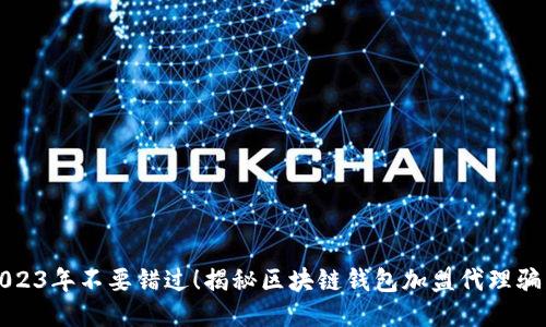 2023年不要错过！揭秘区块链钱包加盟代理骗局