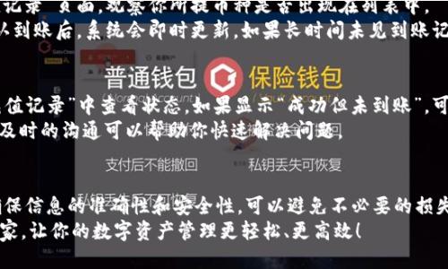   2025必看：如何将Tokenim提币到火币网，快速教程！ / 

 guanjianci Tokenim, 火币网, 提币, 数字货币 /guanjianci 

引言
在数字货币迅速发展的时代，了解如何安全、快速地进行币的提取和转移显得尤为重要。Tokenim作为一个新兴的数字资产交易平台，吸引了很多用户，那么该如何将Tokenim上的数字货币提取到著名的火币网呢？下面将为大家详细介绍这一过程。

第一步：准备工作
在进行提币之前，首先需要确保以下几点：你的Tokenim账户已完成实名认证，且绑定了安全的邮箱或手机号码。此外，火币网的账户也需要完成实名认证，并且具备接收数字货币的能力。
两大平台的注册过程都不复杂，通常只需提供电子邮件地址、手机号码，并设定交易密码。在注册后不久，相关平台会向你的邮箱或手机发送确认链接或验证码，按照指引完成即可。
在完成注册的过程中，请确保使用一种强密码并激活双重身份验证，增强账户的安全性。

第二步：从Tokenim提币
接下来，我们需要提取Tokenim中的数字货币。首先，登录你的Tokenim账户，找到“钱包”或“资产”页面。这里将展示你所持有的所有数字资产。
选择你想要提取的加密货币，点击“提币”按钮。在弹出的界面中，需要填写提币的地址，这里需要注意：一定要选择火币网对应货币的充值地址，若输入错误，资产将可能无法找回。
为确保准确无误，你可以登录你的火币网账户，选择“资产管理”页面，在“充值”选项中寻找相应币种的充值地址，复制并粘贴到Tokenim的提币界面。同时，填写提币数量，并确保你的钱包中有足够的余额和支付相关的网络手续费。

第三步：确认提币信息
在提交提币请求之前，再次检查所有信息，包括提币地址、转入数量及手续费等。务必确保所有信息正确无误。Tokenim通常会要求你进行二次确认，可能会发送验证码到你的手机或邮箱，确保是你本人在操作。
确认无误后，点击确认按钮，等待系统处理提币请求。一般情况下，提币请求会在几分钟到几个小时之间完成，具体时间取决于网络的拥堵情况及区块链的处理速度。

第四步：在火币网接收转账
提币请求提交后，接下来你需要登录火币网账户，查看资金是否到账。选择“资产管理”，然后进入“充值记录”页面，观察你所提币种是否出现在列表中。
在这个过程中，你可能会看到状态变化，如“处理中”或“已入账”的标签，通常情况下，正常的转账在确认到账后，系统会即时更新。如果长时间未见到账记录，可以考虑联系Tokenim或火币网的客服进行咨询，排查原因。

第五步：处理异常情况
虽然出现异常情况的概率较低，但如果发生，请保持冷静，首先确认提币是否正确提交。在火币网的“充值记录”中查看状态，如果显示“成功但未到账”，可以进一步观察一段时间；如果根本没有记录，可能是提币过程中出现了问题。
在联系平台客服时，需要准备一些信息，如提币时间、提币数量、提币地址等，以便他们进行核查。记住，及时的沟通可以帮助你快速解决问题。

总结
将Tokenim提币到火币网的过程虽然看似复杂，实际上只需按照步骤进行即可。牢记每一步的细节，确保信息的准确性和安全性，可以避免不必要的损失。随着数字货币的不断发展，掌握这一操作不仅能够提升你的交易经验，还能让你在投资中游刃有余。
尽管这其中可能会遇到一些小障碍，但理智和耐心是突破所有难题的法宝。希望本指南能够帮助到大家，让你的数字资产管理更轻松、更高效！