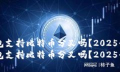 币信钱包支持比特币分叉吗？2025必看指南币信钱
