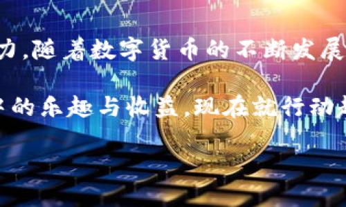 探索TokenTokenIM钱包的推广收益：眼下的机遇与挑战

在数字货币快速发展的今天，钱包的功能不仅仅局限于存储和管理资产，其盈利模式也日渐多样化。其中，TokenTokenIM钱包作为一种新型的数字货币钱包，是否具备推广收益机制，就成为了许多人关注的焦点。

什么是TokenTokenIM钱包？

TokenTokenIM钱包是一款集成了多种功能的数字货币钱包，用户可以轻松管理他们的各种加密资产。除了基本的资产管理功能之外，它还致力于为用户提供交易所链接、社区交流以及投资组合分析等服务。

推广收益的概念

推广收益，简单来说，就是通过宣传和推荐某项服务或产品来获得相应的佣金或奖励。在虚拟货币行业，这种方式已经得到了广泛应用。很多钱包和交易所都设立了推介计划，以吸引更多用户和流动性。然而，TokenTokenIM钱包是否设置了类似的机制呢？

TokenTokenIM钱包的推广收益机制

根据相关信息，TokenTokenIM钱包确实提供了推广收益机制。用户可以通过推荐新用户注册钱包来获得一定比例的收益。这一机制不仅鼓励现有用户积极参与，同时也帮助钱包本身扩大用户基础，提高市场占有率。

具体来说，当一个用户成功邀请他人注册并进行首次交易后，推荐人就可以获得一定的奖励。这种奖励通常以TokenTokenIM的原生代币或其他虚拟货币的形式发放。从逻辑上讲，这种激励措施不仅可以推动用户的积极性，还能为钱包的长远发展带来更高的用户粘性。

如何参与TokenTokenIM的推广计划？

参与TokenTokenIM钱包的推广计划十分简单。首先，用户需要拥有一个TokenTokenIM钱包的账户，然后通过平台提供的唯一推荐链接分享给他人。推荐链接的使用非常关键，因为它既可以追踪新用户的注册来源，也可以确保推广收益的准确分配。

一旦朋友通过推荐链接注册并完成第一次交易，系统会自动计算相应的收益并发放给推荐人。此外，用户也可以通过社交媒体、论坛或者区块链相关的社区分享该链接，从而扩大传播范围，增加潜在的收益。

推广收益的优势与挑战

虽然TokenTokenIM的推广收益机制为用户提供了额外的盈利机会，但也面临许多挑战。例如，市场上竞品众多，各家钱包的推广计划活跃程度和佣金比例各不相同，因此在选取推荐产品时，用户需谨慎。此外，用户推广的有效性也会受到市场动态和用户需求变化的影响。

然而，TokenTokenIM钱包的推广计划也提供了独特的优势。其用户界面友好且功能丰富，使得推荐的说服力增强。同时，数字货币的发展势头强劲，越来越多的人开始关注这一领域，为推广提供了良好的市场环境。

现在加入TokenTokenIM钱包的理由

随着数字货币的普及，加入TokenTokenIM钱包不仅是管理资金的明智选择，还是一项值得投资的机会。对于那些希望通过网络获利的人来说，TokenTokenIM的推广计划无疑是一个吸引人的选择。通过分享经验和技巧，用户不仅能够帮助他人进军数字货币的世界，还能够为自身创造经济利益。

此外，TokenTokenIM钱包也在不断完善和更新其功能，使得用户的体验愈加良好。这种用心体现了TokenTokenIM对用户的重视和对市场的责任感。用户在享受钱包提供便利的同时，也能感受到参与推广带来的成就感。

未来展望：TokenTokenIM钱包的可持续发展

展望未来，TokenTokenIM钱包将面临不断变化的市场环境与用户需求。为了适应这些变化，钱包需要不断创新，改进推广机制，增强用户体验。这不仅需要技术与产品的迭代更新，还需要与用户的紧密沟通，了解他们的需求与反馈。

在这样的背景下，用户与TokenTokenIM钱包之间的关系也将更加密切。用户不仅是消费者，更是钱包发展的一部分参与者。通过推广收益机制，用户能够在享受便利的同时，成为TokenTokenIM壮大的坚定推动者。

结论：抓住机遇，加入TokenTokenIM钱包

总之，TokenTokenIM钱包的推广收益机制为用户提供了新的获利渠道。这不仅刺激了用户的积极性，也为钱包的市场推广提供了动力。随着数字货币的不断发展，抓住这一机遇，参与TokenTokenIM钱包的推广，将会是一个明智和富有前景的选择。

无论您是数字货币的老玩家还是刚刚入门的新手，都可以通过TokenTokenIM钱包积极参与到这个创新的推广收益机制中，享受其中的乐趣与收益。现在就行动起来，成为TokenTokenIM的推广大使，开启您的数字财富之旅吧！

2025必看！TokenTokenIM钱包的推广收益揭秘