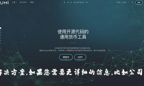 Tokenim 是一家专注于区块链技术和数字资产管理的公司，主要提供与加密货币相关的服务和解决方案。如果您需要更详细的信息，比如公司的背景、发展历程或具体的产品与服务，欢迎提供更多的上下文或问题，我将很高兴为您提供帮助。