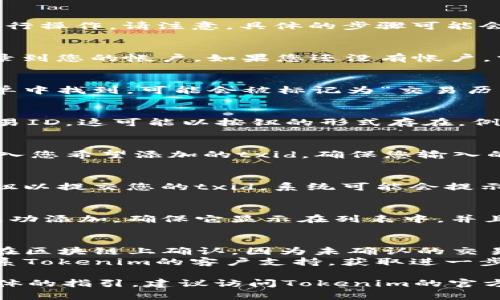 要在Tokenim中添加交易ID（txid），您可以按照以下步骤进行操作。请注意，具体的步骤可能会因Tokenim平台的更新而有所变化，但一般流程是相似的。

### 步骤1：登录到您的Tokenim帐户
首先，访问Tokenim的官方网站，使用您的用户名和密码登录到您的帐户。如果您还没有帐户，需要先注册并完成必要的身份验证。

### 步骤2：访问交易记录页面
登录后，找到“交易”或“交易记录”页面。这通常可以在主菜单中找到，可能会被标记为“交易历史”、“活动记录”或类似的。

### 步骤3：查找添加txid的选项
在交易记录页面中，寻找一个选项，可以添加或管理您的交易ID。这可能以按钮的形式存在，例如“添加txid”或“验证txid”。

### 步骤4：输入交易ID
点击相应的按钮后，您将被要求输入交易ID。在文本框中输入您希望添加的txid。确保您输入的txid是完整且正确的，避免因拼写错误造成不必要的问题。

### 步骤5：确认和提交
输入完成后，通常会有一个“确认”或“提交”按钮。点击该按钮以提交您的txid。系统可能会提示您确认输入的信息是否正确。

### 步骤6：检查状态
提交后，您可以返回交易记录页面检查新的txid是否已经成功添加。确保它显示在列表中，并且状态是“已确认”或类似的标记。

### 注意事项
- **检查区块链确认**：在输入txid之前，确保该交易已经在区块链上确认，因为未确认的交易可能不被记录。
- **联系支持**：如果在添加txid时遇到任何问题，可以联系Tokenim的客户支持，获取进一步帮助和指导。

以上是一般流程，具体操作可能会有所不同。如需获取更具体的指引，建议访问Tokenim的官方帮助中心，查看相关文档和支持资源。