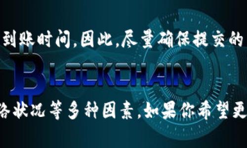 关于Tokenim收款的时间问题，通常情况下，Tokenim等加密货币支付平台的收款时间受多种因素影响，包括网络状况、交易确认时间、以及平台内部处理速度等。以下是一些可能影响收款时间的因素：

交易确认时间
在区块链交易中，确认时间是一个重要的指标。一般来说，大多数区块链网络（如比特币和以太坊）的交易确认时间在几分钟到几小时不等。以太坊的交易确认时间较短，通常在几分钟内，而比特币则可能需要更久。这意味着，当你通过Tokenim进行收款时，首先需要等待区块链确认交易。

平台处理速度
其次，Tokenim平台本身也会对交易进行处理。一旦区块链确认了你的交易，Tokenim需要一定的时间来确认这笔交易，并将资金转入你的账户。大多数情况下，这一步骤是快速的，但在高峰时段，处理时间可能会有所延长。因此，实际到账的时间也会受到平台内部处理速度的影响。

网络状况
网络状况也是一个不容忽视的因素。如果在某个时段内，网络繁忙，交易量大，那么确认交易的时间可能会增加，进而影响到资金到账的具体时间。此外，如果网络出现故障或延迟，也会直接导致收款时间的延长。

安全性与风险控制
Tokenim等平台通常会有风险控制机制，以确保交易的安全。如果发生可疑活动，平台可能会暂停处理该笔交易，进一步增加了到账时间。因此，尽量确保提交的交易信息准确，并避免临时转账大额金额，以降低被暂停的风险。

总结
综上所述，Tokenim的收款时间通常在数分钟到数小时之间，具体到账时间依赖于区块链的确认时间、平台的处理速度以及网络状况等多种因素。如果你希望更快地完成收款，建议在交易前查看网络的拥堵情况，并合理安排交易时机，从而缩短等待时间。
