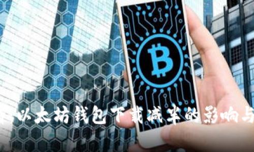 2025必看：以太坊钱包下载减半的影响与操作指南