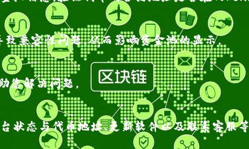 如果您在使用Tokenim平台时遇到资金池不显示的问题，可以参考以下步骤进行排查和解决：

1. 检查网络连接
首先，确保您的网络连接正常。有时，网络信号不稳定可能导致平台无法加载资金池的相关信息。可以尝试切换到其他网络，或重启路由器。

2. 刷新页面或重新登录
有时候，页面缓存可能导致显示问题。尝试刷新页面，或者注销后重新登录Tokenim账户。这种方法可以解决一些临时的显示问题。

3. 清除浏览器缓存
如果刷新页面无效，可以尝试清除浏览器缓存。在浏览器设置中找到清除缓存的选项，清除历史记录和缓存后，再次访问Tokenim平台查看资金池。

4. 确保平台正常运行
有时，Tokenim可能会进行维护或更新，导致某些功能暂时无法使用。您可以访问Tokenim的官方网站或社交媒体渠道，查看是否有关于维护或故障的通知。

5. 检查代币合约地址
确保您正在查看的资金池的代币合约地址是正确的。错误的地址可能导致无法显示相关的资金池信息。验证代币的合约地址是否在Tokenim支持的代币列表中。

6. 更新浏览器或应用
如果您使用的是移动应用或特定的浏览器，确保它们是最新版本。过时的应用或浏览器可能导致兼容性问题，从而影响资金池的显示。

7. 联系客服支持
如果经过以上步骤问题仍未解决，建议联系客服支持。他们能够提供更专业的解决方案，并帮助您解决问题。

总结
遇到Tokenim不显示资金池的问题并不罕见，通过检查网络连接、刷新页面、清除缓存、确认平台状态与代币地址、更新软件以及联系客服等方式，一般都能有效解决。希望这些方法对您有帮助，让您能顺利使用Tokenim平台进行交易。