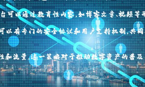 Tokenim和火币钱包之间的互导问题涉及两者的功能和用户体验。以下是一些相关的内容，供您参考：

### Tokenim简介
Tokenim是一个去中心化的数字资产管理工具，旨在为用户提供方便的加密货币管理服务。用户可以通过Tokenim轻松管理多种数字资产，查看资产数据，跟踪市场动态，并进行交易。

### 火币钱包简介
火币钱包是由火币交易所推出的一款数字钱包，支持多种加密货币的存储与交易。火币钱包的安全性高且使用便捷，同时还提供了丰富的功能，比如资产管理、市场行情实时查看等。

### Tokenim与火币钱包的互导
1. **功能集成**：Tokenim与火币钱包如果能够实现互导，用户在使用Tokenim时，可以直接通过链接或按钮快速跳转到火币钱包进行交易和管理，这种直观便捷的操作将极大提升用户体验。

2. **用户流量互导**：两个平台之间的互导可以通过推广活动来实现。例如，可以通过在Tokenim中发布火币钱包的功能介绍，以吸引Tokenim用户使用火币钱包。反之，火币钱包可以在其平台推广Tokenim的独特功能，吸引其用户。

3. **教育与引导**：在区块链和加密货币行业中，用户通常对各种产品和服务不了解。因此，两个平台可以通过教育性内容，如博客文章、视频等形式，互相引导用户了解彼此的优势和使用方法。这样不仅能增加用户粘性，还能促进更广泛的使用。

4. **安全性和支持体系**：在进行互导时，Tokenim和火币钱包需要保证用户数据的安全性。为此，可以有专门的安全协议和用户支持机制，共同确保用户在不同平台间流转资产的安全和便捷。

### 结语
综上所述，Tokenim与火币钱包的互导不仅可以提高用户体验，还能为两个平台带来更高的用户粘性和流量。这一策略对于推动数字资产的普及与使用会产生积极的影响。

如果您需要更详细的内容或有其他问题，请告诉我！