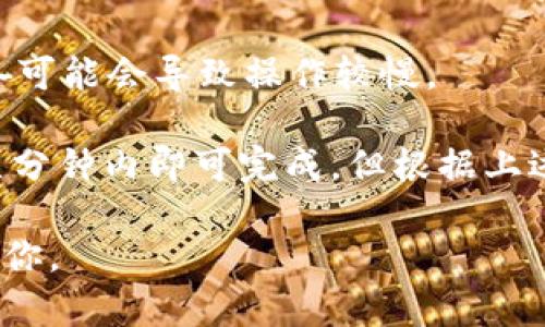 在使用Tokenim或任何其他加密货币钱包恢复钱包的过程中，所需的时间主要取决于以下几个因素：

1. **恢复方法**：如果你是通过恢复助记词或私钥来恢复钱包，通常只需几分钟处理时间。但如果你需要通过应用程序或服务进行复原，可能会涉及网络连接和验证，时间会有所延长。

2. **网络状况**：如果在网络繁忙的时间段进行恢复，可能会影响操作的速度。某些时候网络拥挤或者出现故障，可能会导致交易确认时间延长。

3. **安全性验证**：一些钱包在恢复过程中需要额外的安全验证措施，比如双重认证，这可能会增加你恢复钱包所需的时间。

4. **设备性能**：恢复钱包的设备性能也会有所影响，较老或性能较低的设备可能会导致操作较慢。

因此，简而言之，恢复Tokenim钱包一般来说是一个相对快速的过程，通常在几分钟内即可完成，但根据上述因素，实际时间可能会有所变化。

如果你需要更具体的步骤或指南，请提供更多的上下文信息，我会很乐意帮助你。