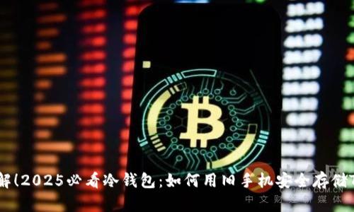 立即了解！2025必看冷钱包：如何用旧手机安全存储Tokenim