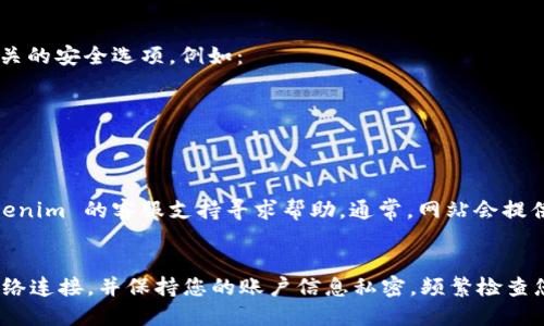 要查看或访问您的 Tokenim 账号，您可以按照以下步骤进行操作：

### 1. 访问 Tokenim 官方网站
首先，打开您的网络浏览器，输入 Tokenim 的官方网站地址，在浏览器的地址栏中输入 `https://www.tokenim.com`。确保您访问的是官方来源，以避免钓鱼网站。

### 2. 登录您的账号
在 Tokenim 网站上，您会看到一个“登录”按钮。点击它后，您将被要求输入您的账户凭据：

- **电子邮件地址**：您在创建账户时使用的电子邮件。
- **密码**：用于保护您账户的密码。

输入这些信息后，点击“登录”按钮。

### 3. 找回密码（如果忘记）
如果您忘记了密码，Tokenim 提供了找回密码的功能。在登录界面，通常会有一个“忘记密码？”的链接。点击该链接，并按照提示输入您的注册邮箱，您将收到一封重置密码的邮件。

### 4. 访问账户信息
成功登录后，您可以访问您的账户信息。界面通常包括您的资金余额、交易记录、安全设置等。请确保定期检查这些信息，以保持您的账户安全和了解交易动态。

### 5. 安全设置
对于任何在线账户，安全都是至关重要的。在您的账户设置中，您可以找到相关的安全选项，例如：

- **两步验证**：启用额外的安全层，防止未授权访问。
- **密码更改**：定期更改密码以增强安全性。

### 6. 客服支持
如果您在查看或管理您的 Tokenim 账户时遇到任何问题，您可以联系 Tokenim 的客服支持寻求帮助。通常，网站会提供在线聊天、邮件或电话支持。

### 总结
查看和管理您的 Tokenim 账户是一个相对简单的过程。确保使用安全的网络连接，并保持您的账户信息私密。频繁检查您的账户安全设置也是避免潜在风险的好方法。希望以上步骤对您有所帮助！