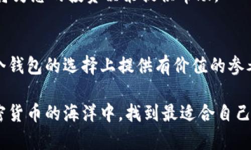 在加密货币日益普及的今天，选择一个合适的钱包来存储和管理数字资产变得尤为重要。在这个领域中，Tokenim钱包和TP钱包都是备受关注的选择。那么，“Tokenim还是TP钱包好？”这个问题不仅关乎个人的使用体验，还涉及资产的安全性与管理的便利性。为了帮助您做出更明智的选择，本文将从多个角度详细探讨这两个钱包的特点和优缺点。

一、Tokenim钱包概述
Tokenim是一个相对较新的数字货币钱包，主打安全性和用户友好性。它支持多种主流的加密货币，包括比特币、以太坊以及其他ERC-20代币。Tokenim通过强大的加密技术来保护用户的私钥和交易安全。此外，其用户界面设计直观，方便新手用户快速上手。

二、TP钱包概述
TP钱包是一个已经在市场上存在了一段时间的钱包，拥有较高的用户基础。它同样支持多种加密货币，且功能齐全，如兑换、交易和DApp浏览等。TP钱包以其灵活性和丰富的功能受到用户的青睐，适合各种经验水平的用户使用。

三、安全性对比
安全性是选择加密钱包时的首要考虑因素。Tokenim自推出以来，便采用了高标准的安全措施，包括冷钱包存储、两步验证等。这意味着，即使在网络攻击的情况下，用户的资产也能得到更好地保护。
相比之下，TP钱包也有其安全防护措施，不过在一些用户的反馈中，曾提及过账户被盗的风险。因此，选择TP钱包时，用户需更加谨慎，并采取额外的安全措施，如定期更改密码和开启双重认证。

四、用户体验
用户体验是衡量一个钱包好坏的重要因素。在这一点上，Tokenim凭借其简洁的界面和流畅的操作体验，尤其适合新手用户。在注册、存取款和交易方面，都尽量减少了步骤，提升了使用的便捷性。
TP钱包则在功能多样性方面表现突出，提供了交易、资产管理、市场查看等多种选择。其丰富的功能虽然方便了一部分用户，但也使得界面显得相对复杂。因此，对于初学者，TP钱包可能需要一定的学习曲线。

五、支持的加密货币和功能
在支持的加密货币种类上，Tokenim和TP钱包各有千秋。Tokenim虽然支持主流货币，但可能不如TP钱包丰富，后者支持的币种几乎涵盖了市场上大部分的数字资产。
在功能方面，TP钱包的优势更加明显。它不仅支持基础的存取、转账等功能，还提供了多种DeFi工具和交换功能。此外，TP钱包还集成了许多热门的去中心化应用(DApp)，为用户提供了更多的选择和便利。

六、哪一个更适合个人用户？
选择Tokenim还是TP钱包，最终要看个人的需求和使用习惯。如果您是一个刚刚入门的数字货币投资者，或许更倾向于选择Tokenim。其简洁易懂的界面和安全的存储方式，将为您提供良好的使用体验。
然而，如果您已经对数字资产有一定了解，想要进一步探索DeFi领域或进行多种币种的投资，TP钱包可能会是更好的选择。它的多功能性和广泛的支持币种，将为您的投资决策提供帮助。

七、总结
总的来说，Tokenim和TP钱包各有优缺点。如同选择任何投资工具，都建议用户根据自身的需求、技能水平以及安全要求来进行选择。希望本文能为您在这两个钱包的选择上提供有价值的参考。

通过以上比较，我们可以看到Tokenim和TP钱包的各自特点。选择适合自己的钱包，不仅能提升数字货币的管理效率，还能保障资产安全。希望大家都能在加密货币的海洋中，找到最适合自己的那一艘船。