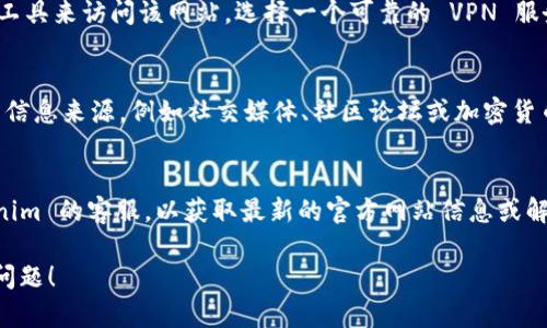 如果你无法访问 Tokenim 的官方网站，可能有几个原因。以下是一些可能的解决方案和建议：

### 检查网络连接
首先，请确保你的互联网连接正常。可以尝试访问其他网站看看是否能够正常加载。如果其他网站也无法访问，可能是网络问题导致的。

### 网站是否宕机
有时候，网站可能会因为维护或者技术问题而暂时无法访问。你可以使用在线工具，如 