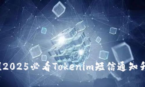 立即了解！2025必看Tokenim短信通知升级全解析