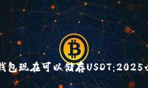 以太坊钱包现在可以储存USDT：2025必看指南