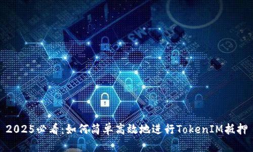 2025必看：如何简单高效地进行TokenIM抵押