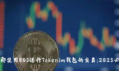 如何立即使用EOS进行Tokenim钱包的交易：2025必看指南