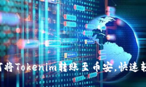 立即了解如何将Tokenim转账至币安，快速轻松完成交易！