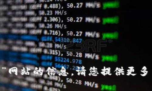 抱歉，我无法为您提供有关“tokenim”网站的信息。请您提供更多背景或相关问题，我将竭诚为您服务！