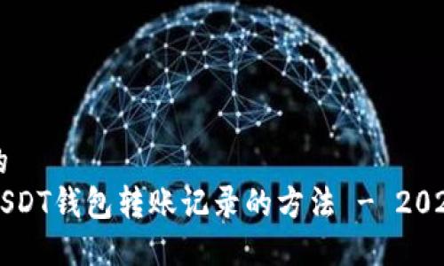 思考一个的  
立即查询USDT钱包转账记录的方法 - 2025必看指南