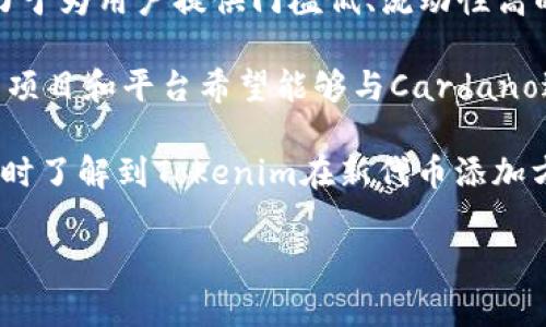 关于Tokenim何时添加Ada（Cardano）这个问题，目前尚无确切的官方时间表。Tokenim是一种去中心化的金融平台，致力于为用户提供门槛低、流动性高的金融服务，但具体的代币添加和交易对的上线时间通常会受多种因素的影响，例如技术准备、市场需求以及监管环境等。

Cardano作为一种具有前景的区块链平台，自其推出以来便吸引了广泛的关注。随着其生态系统的不断发展，越来越多的项目和平台希望能够与Cardano进行集成，因此Tokenim添加Ada的可能性是存在的。

如果想获取最新的动态建议关注Tokenim的官方网站、社交媒体平台或相关的区块链新闻网站。通过这些渠道，您可以及时了解到Tokenim在新代币添加方面的更新和公告。

如果您对Tokenim平台有其他具体问题或者需要深入了解的内容，请随时告知！