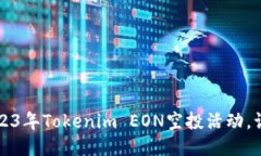 立即参与！2023年Tokenim EON空投活动，让你抓住机