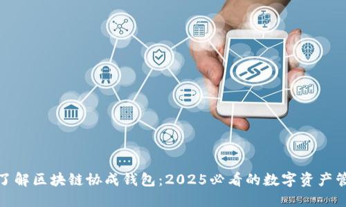 : 立即了解区块链协成钱包：2025必看的数字资产管理工具