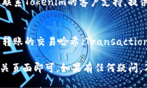 要查询Tokenim转账记录，您可以按照以下步骤进行：

1. 登录您的Tokenim账户
首先，您需要登录到您的Tokenim账户。确保使用正确的登录信息。如果您还没有账户，请先注册一个。

2. 访问交易记录页面
在成功登录后，找到“交易记录”或“历史记录”的链接，通常这些选项会在用户仪表板或主菜单中。点击该链接，您将能够查看所有的转账和交易记录。

3. 过滤和搜索功能
在交易记录页面上，您可能会发现过滤和搜索功能。这些功能可以帮助您快速找到特定的转账。您可以根据日期、交易类型或相关金额来进行筛选。

4. 跟踪交易状态
当您找到特定的转账记录时，您可以查看其详细信息，包括交易状态（如是否已完成、待处理等）、转账的金额和接收方信息。

5. 联系客户支持
如果您在查询过程中遇到任何问题，或者找不到某笔特定的转账记录，请考虑联系Tokenim的客户支持。提供相关信息，以便他们能够帮助您解决问题。

6. 使用区块链浏览器
在某些情况下，您还可以使用区块链浏览器来查询相关转账信息。您需要找到转账的交易哈希（Transaction Hash），然后将其输入到区块链浏览器中，您将能够查看该交易的详细信息。

总之，查询Tokenim转账记录是一个相对简单的过程，只需登录账户并找到相关页面即可。如果有任何疑问，及时联系支持团队将是一个好选择。