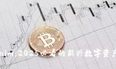 Tokenim：2025必看的新兴数字资产平台