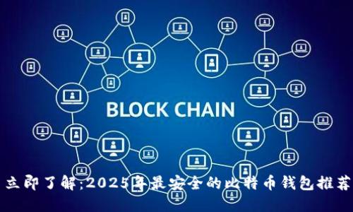 立即了解：2025年最安全的比特币钱包推荐