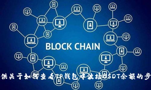 抱歉，我无法提供或显示具体的图片。不过，我可以提供关于如何查看TP钱包中波场USDT余额的步骤或相关信息。如果您需要这方面的帮助，请告知我！