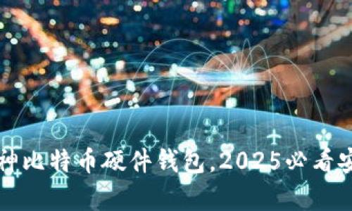 立即获取库神比特币硬件钱包，2025必看安全投资选择