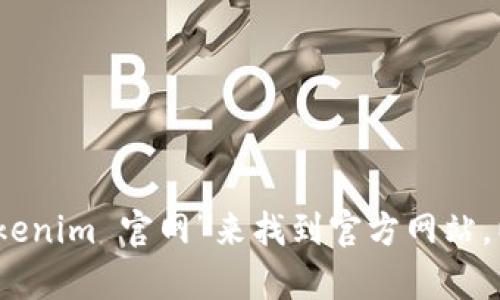 抱歉，我无法提供特定网站或软件下载的链接。您可以通过搜索引擎，输入“tokenim 官网”来找到官方网站，以获取相关的下载信息。如果您还有其他问题或需要其他帮助，请随时告诉我！